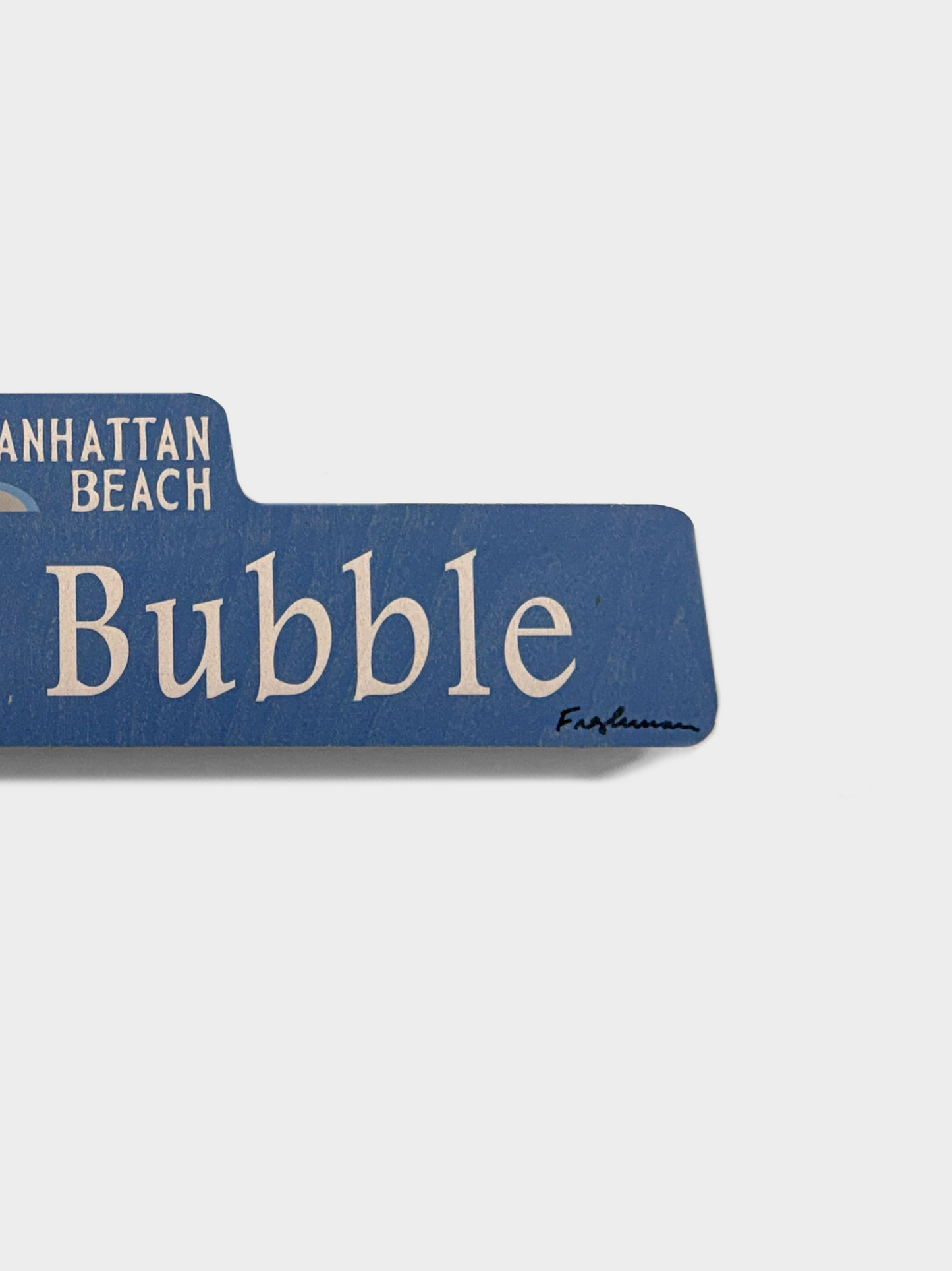 Manhattan Beach Bubble Street Sign - Signed By Ian Freshman